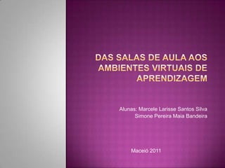 Alunas: Marcele Larisse Santos Silva
      Simone Pereira Maia Bandeira




    Maceió 2011
 