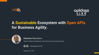 A Sustainable Ecosystem with Open APIs
for Business Agility.
September 15 2021
dassana@wso2.com
Head of solution architecture - ﬁnancial services and open banking
Dassana Wijesekara
 