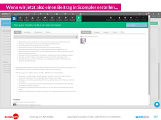 Wenn wir jetzt also einen Beitrag in Scompler erstellen…
copyright Scompler GmbH (alle Rechte vorbehalten) 157Sonntag, 24. April 2016
 
