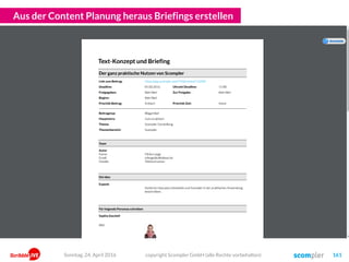 Aus der Content Planung heraus Briefings erstellen
copyright Scompler GmbH (alle Rechte vorbehalten) 161Sonntag, 24. April 2016
 