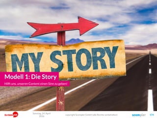 Modell 1: Die Story
Hilft uns, unseren Content einen Sinn zu geben!
Sonntag, 24. April
2016
copyright Scompler GmbH (alle Rechte vorbehalten) 174
 