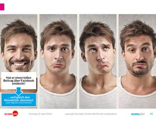 Hat er einen tollen
Beitrag über Facebook
entdeckt!
… und gleich den
Newsletter abonniert
(oder folgt dem Unternehmen)
copyright Scompler GmbH (alle Rechte vorbehalten) 55Sonntag, 24. April 2016
 