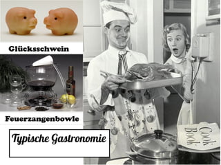 Typische Gastronomie
Feuerzangenbowle
Glücksschwein
 