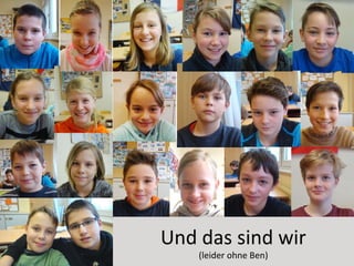 Und das sind wir 
(leider ohne Ben) 
 