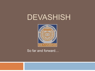 DEVASHISH So far and forward… 