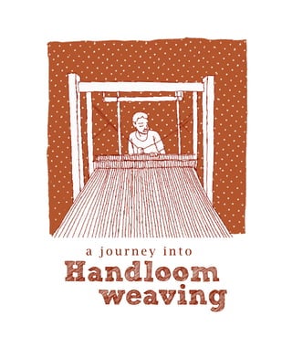 • 1 •
a j o u r n e y i n t o
Handloom
	 weaving
 