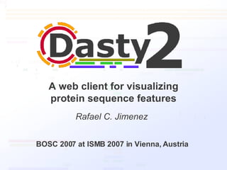 A web client for visualizing protein sequence features Rafael C. Jimenez BOSC 2007 at ISMB 2007 in Vienna, Austria 
