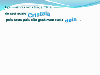 Era uma vez uma linda  fada, de seu nome                                  pois seus pais não gostavam nada                 . Cristela dela 
