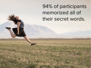 94% of participants
memorized all of
their secret words.
10
 