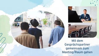 Mit dem
Gesprächspartner
gemeinsam zum
Meeting-Raum gehen
 