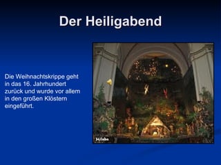 Der Heiligabend Die Weihnachtskrippe geht  in das 16. Jahrhundert  zurück und wurde vor allem  i n den großen Klöstern  eingeführt. 