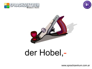 der Hobel,-
www.sprachzentrum.com.ar
 