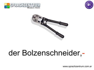 der Bolzenschneider,-
www.sprachzentrum.com.ar
 