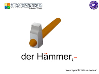 der Hämmer,-der Hammer,-
www.sprachzentrum.com.ar
 