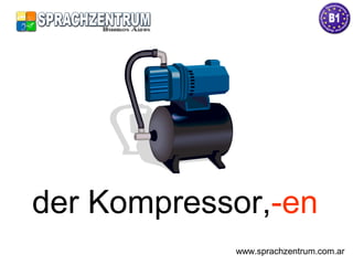 der Kompressor,-en
www.sprachzentrum.com.ar
 