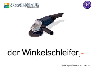 der Winkelschleifer,-
www.sprachzentrum.com.ar
 