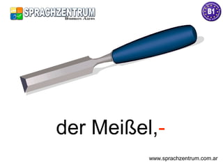 der Meißel,-
www.sprachzentrum.com.ar
 