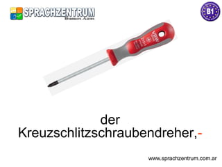 der
Kreuzschlitzschraubendreher,-
www.sprachzentrum.com.ar
 