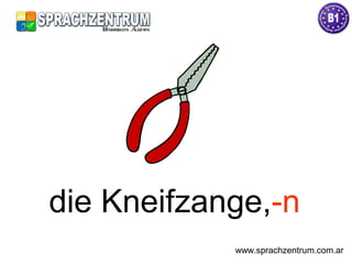 die Kneifzange,-n
www.sprachzentrum.com.ar
 