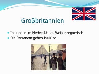 GroβbritannienIn London im Herbst ist das Wetter regnerisch. Die Personem gehen ins Kino.