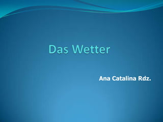 Das Wetter,[object Object],Ana Catalina Rdz. ,[object Object]