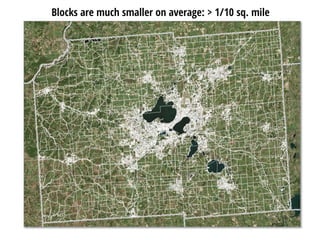 Blocks are much smaller on average: > 1/10 sq. mile
 