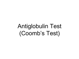 Antiglobulin Test
(Coomb’s Test)
 