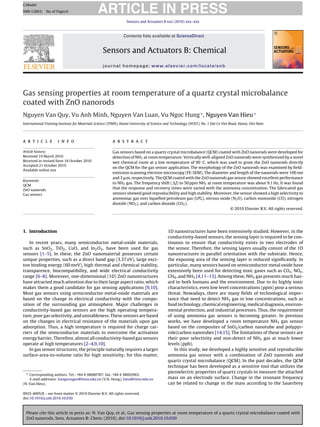 Please cite this article in press as: N. Van Quy, et al., Gas sensing properties at room temperature of a quartz crystal microbalance coated with
ZnO nanorods, Sens. Actuators B: Chem. (2010), doi:10.1016/j.snb.2010.10.030
ARTICLE IN PRESS
GModel
SNB-12663; No.of Pages6
Sensors and Actuators B xxx (2010) xxx–xxx
Contents lists available at ScienceDirect
Sensors and Actuators B: Chemical
journal homepage: www.elsevier.com/locate/snb
Gas sensing properties at room temperature of a quartz crystal microbalance
coated with ZnO nanorods
Nguyen Van Quy, Vu Anh Minh, Nguyen Van Luan, Vu Ngoc Hung∗
, Nguyen Van Hieu∗
International Training Institute for Materials Science (ITIMS), Hanoi University of Science and Technology (HUST), No. 1 Dai Co Viet Road, Hanoi, Viet Nam
a r t i c l e i n f o
Article history:
Received 19 March 2010
Received in revised form 18 October 2010
Accepted 21 October 2010
Available online xxx
Keywords:
QCM
ZnO nanorods
Gas sensors
a b s t r a c t
Gas sensors based on a quartz crystal microbalance (QCM) coated with ZnO nanorods were developed for
detection of NH3 at room temperature. Vertically well-aligned ZnO nanorods were synthesized by a novel
wet chemical route at a low temperature of 90 ◦
C, which was used to grow the ZnO nanorods directly
on the QCM for the gas sensor application. The morphology of the ZnO nanorods was examined by ﬁeld-
emission scanning electron microscopy (FE-SEM). The diameter and length of the nanorods were 100 nm
and 3 ␮m, respectively. The QCM coated with the ZnO nanorods gas sensor showed excellent performance
to NH3 gas. The frequency shift ( f) to 50 ppm NH3 at room temperature was about 9.1 Hz. It was found
that the response and recovery times were varied with the ammonia concentration. The fabricated gas
sensors showed good reproducibility and high stability. Moreover, the sensor showed a high selectivity to
ammoniac gas over liqueﬁed petroleum gas (LPG), nitrous oxide (N2O), carbon monoxide (CO), nitrogen
dioxide (NO2), and carbon dioxide (CO2).
© 2010 Elsevier B.V. All rights reserved.
1. Introduction
In recent years, many semiconductor metal-oxide materials,
such as SnO2, TiO2, CuO, and In2O3, have been used for gas
sensors [1–5]. In these, the ZnO nanomaterial possesses certain
unique properties, such as a direct band gap (3.37 eV), large exci-
ton binding energy (60 meV), high thermal and chemical stability,
transparence, biocompatibility, and wide electrical conductivity
range [6–8]. Moreover, one-dimensional (1D) ZnO nanostructures
have attracted much attention due to their large aspect ratio, which
makes them a good candidate for gas sensing applications [9,10].
Most gas sensors using semiconductor metal-oxide materials are
based on the change in electrical conductivity with the compo-
sition of the surrounding gas atmosphere. Major challenges in
conductivity-based gas sensors are the high operating tempera-
ture, poor gas selectivity, and unstableness. These sensors are based
on the changes in electrical resistance of the materials upon gas
adsorption. Thus, a high temperature is required for charge car-
riers of the semiconductor materials to overcome the activation
energy barrier. Therefore, almost all conductivity-based gas sensors
operate at high temperatures [2–4,9,10].
In gas sensor structures, the principle naturally requires a larger
surface-area-to-volume ratio for high sensitivity; for this matter,
∗ Corresponding authors. Tel.: +84 4 38680787; fax: +84 4 38692963.
E-mail addresses: hungvungoc@itims.edu.vn (V.N. Hung), hieu@itims.edu.vn
(N. Van Hieu).
1D nanostructures have been extensively studied. However, in the
conductivity-based sensors, the sensing layer is required to be con-
tinuous to ensure that conductivity exists in two electrodes of
the sensor. Therefore, the sensing layers usually consist of the 1D
nanostructures in parallel orientation with the substrate. Hence,
the exposing area of the sensing layer is reduced signiﬁcantly. In
particular, many sensors based on semiconductor metal oxide have
extensively been used for detecting toxic gases such as COx, NOx,
CH4, and NH3 [4,11–13]. Among these, NH3 gas presents much haz-
ard to both humans and the environment. Due to its highly toxic
characteristics, even low level concentrations (ppm) pose a serious
threat. Nowadays, there are many ﬁelds of technological impor-
tance that need to detect NH3 gas in low concentrations, such as
food technology, chemical engineering, medical diagnosis, environ-
mental protection, and industrial processes. Thus, the requirement
of using ammonia gas sensors is becoming greater. In previous
works, we have developed a room temperature NH3 gas sensor
based on the composites of SnO2/carbon nanotube and polypyr-
role/carbon nanotubes [14,15]. The limitations of these sensors are
their poor selectivity and non-detect of NH3 gas at much lower
levels (ppb).
In this study, we developed a highly sensitive and reproducible
ammonia gas sensor with a combination of ZnO nanorods and
quartz crystal microbalance (QCM). In the past decades, the QCM
technique has been developed as a sensitive tool that utilizes the
piezoelectric properties of quartz crystals to measure the attached
mass on an electrode surface. Change in the resonant frequency
can be related to change in the mass according to the Sauerbrey
0925-4005/$ – see front matter © 2010 Elsevier B.V. All rights reserved.
doi:10.1016/j.snb.2010.10.030
 