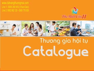 1Catalogue - The Mall City II
Catalogue
www.datvangthuongmai.com
Line 1: 0906 368 953 (Viber/Zalo)
Line2:0982982120-0908778509
 