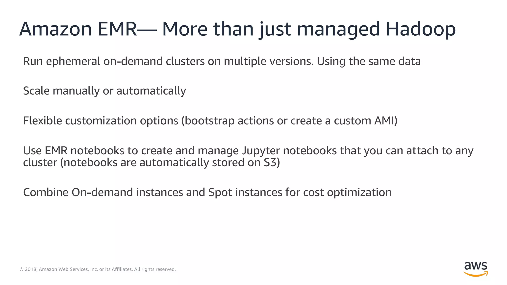© 2018, Amazon Web Services, Inc. or its Affiliates. All rights reserved.
Amazon EMR— More than just managed Hadoop
 