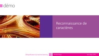 tech.days 2015#mstechdaysDémystification du machine learning
Reconnaissance de
caractères
 
