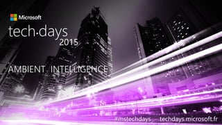 tech.days 2015#mstechdaysDémystification du machine learning
AMBIENT INTELLIGENCEAMBIENT INTELLIGENCE
tech days•
2015
#mstechdays techdays.microsoft.fr
 