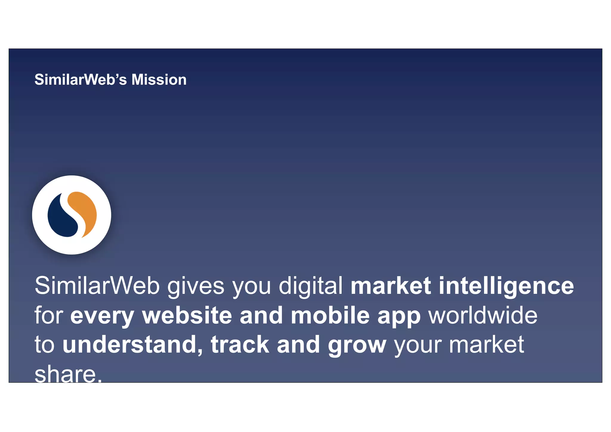 © 2019, Amazon Web Services, Inc. or its affiliates. All rights reserved.S U MMI T
SimilarWeb gives you digital market intelligence
for every website and mobile app worldwide
to understand, track and grow your market
share.
SimilarWeb’s Mission
 