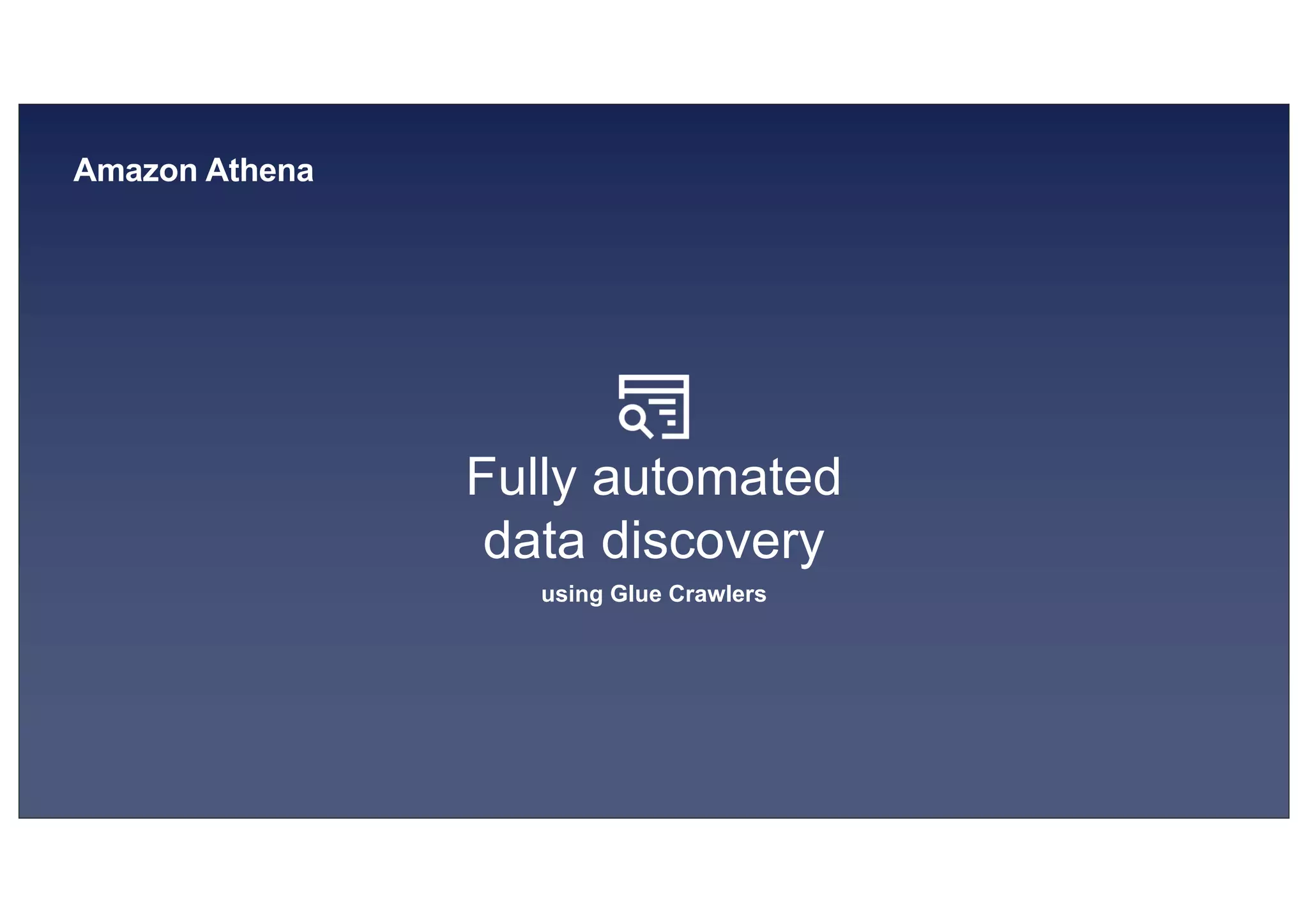 © 2019, Amazon Web Services, Inc. or its affiliates. All rights reserved.S U MMI T
Amazon Athena
Fully automated
data discovery
using Glue Crawlers
 