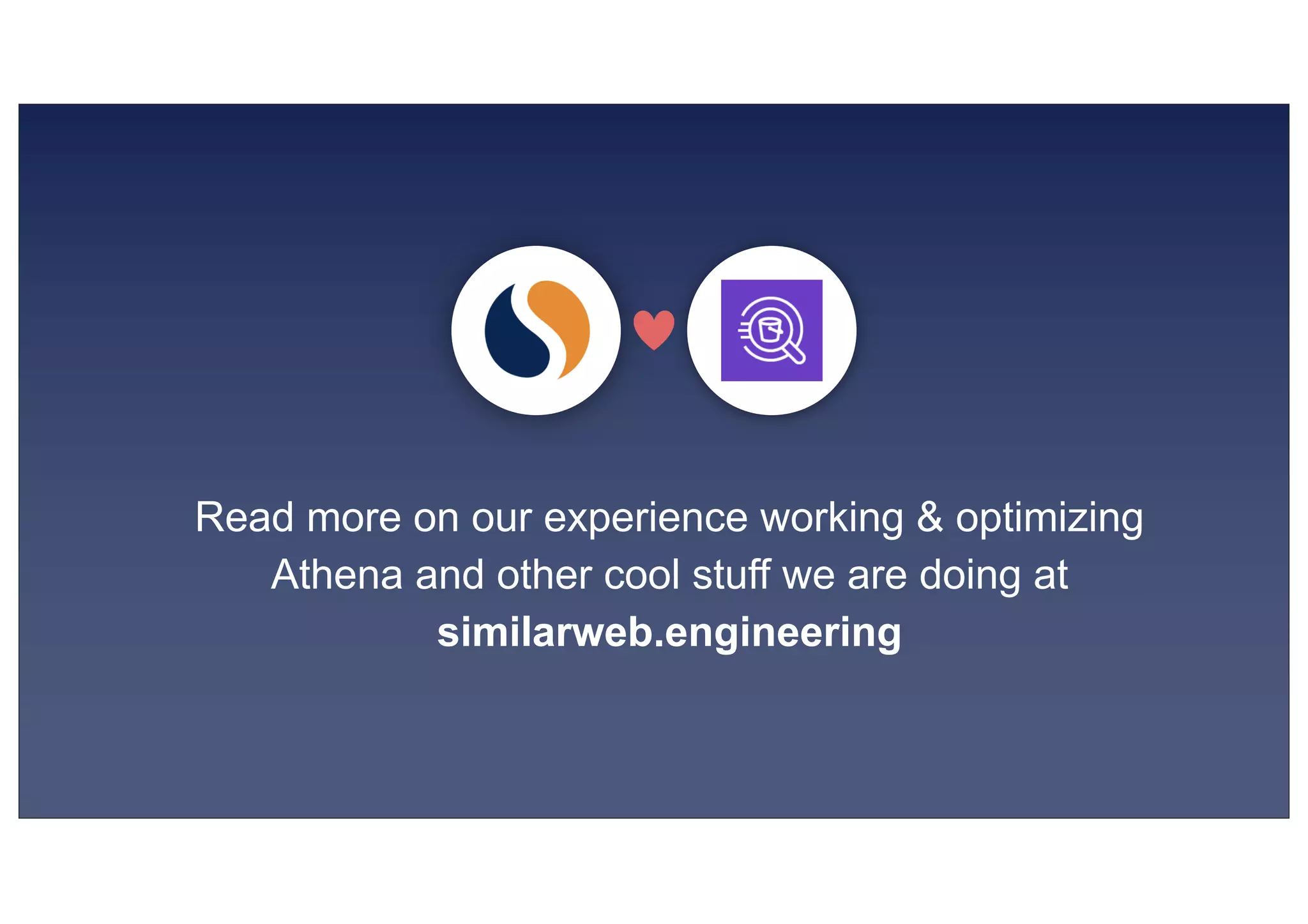 © 2019, Amazon Web Services, Inc. or its affiliates. All rights reserved.S U MMI T
Read more on our experience working & optimizing
Athena and other cool stuff we are doing at
similarweb.engineering
 