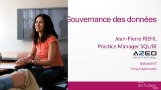 Gouvernance des données

                Jean-Pierre RIEHL
        Practice Manager SQL/BI


                            @AzeoTnT
                      http://azeo.com
 