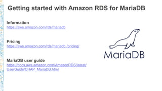Getting started with Amazon RDS for MariaDB
Information
https://aws.amazon.com/rds/mariadb
Pricing
https://aws.amazon.com/...