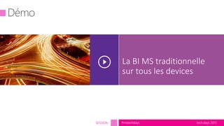 tech.days 2015#mstechdaysSESSION
La BI MS traditionnelle
sur tous les devices
 