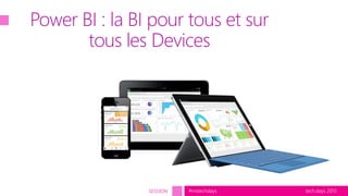 tech.days 2015#mstechdaysSESSION
Power BI : la BI pour tous et sur
tous les Devices
 