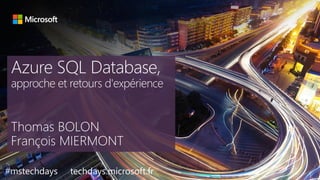 tech.days 2015#mstechdaysAzure SQL Database, approche et retours d'expérience
#mstechdays techdays.microsoft.fr
 