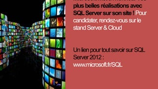 Pour
candidater,rendez-voussurle
standServer&Cloud
UnlienpourtoutsavoirsurSQL
Server2012:
www.microsoft.fr/SQL
 