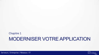 MODERNISER VOTRE APPLICATION
Chapitre 1
Serveurs / Entreprise / Réseaux / IT
 