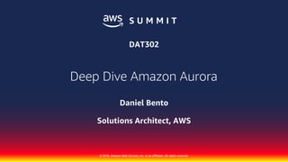 © 2018, Amazon Web Services, Inc. or its affiliates. All rights reserved.
Daniel Bento
Solutions Architect, AWS
DAT302
Deep Dive Amazon Aurora
 
