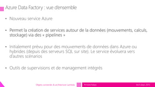tech.days 2015#mstechdaysObjets connectés & architecture Lambda
Azure Data Factory : vue d’ensemble
 