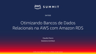 © 2018, Amazon Web Services, Inc. or its affiliates. All rights reserved.
Claudia Charro
Solutions Architect
DAT303
Otimizando Bancos de Dados
Relacionais na AWS com Amazon RDS
 
