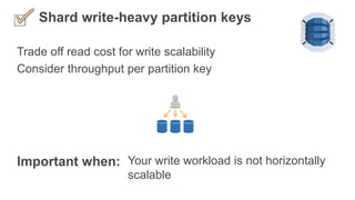 Trade off read cost for write scalability
Consider throughput per partition key
Shard write-heavy partition keys
Your writ...