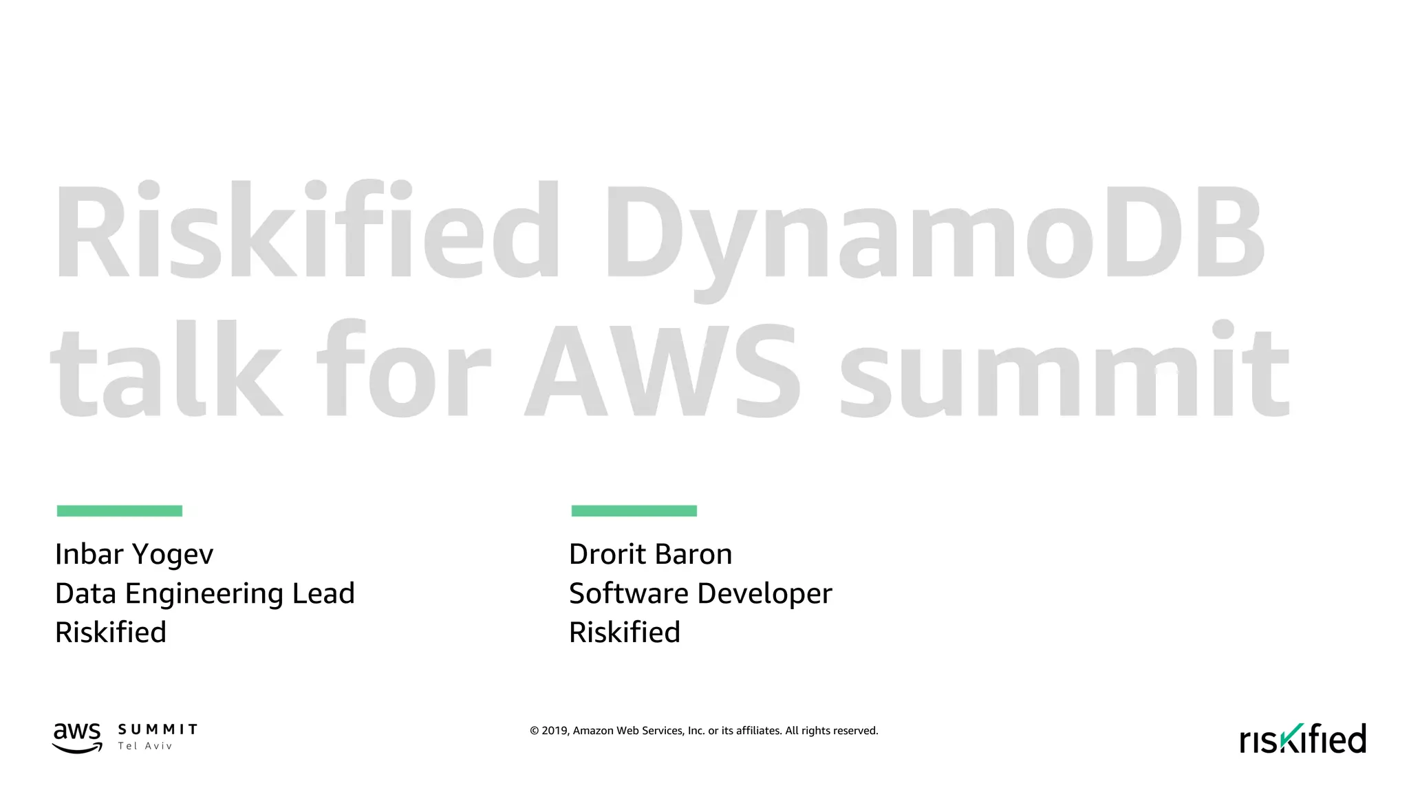 © 2019, Amazon Web Services, Inc. or its affiliates. All rights reserved.
Riskified DynamoDB
talk for AWS summit
Inbar Yogev
Data Engineering Lead
Riskified
Drorit Baron
Software Developer
Riskified
 