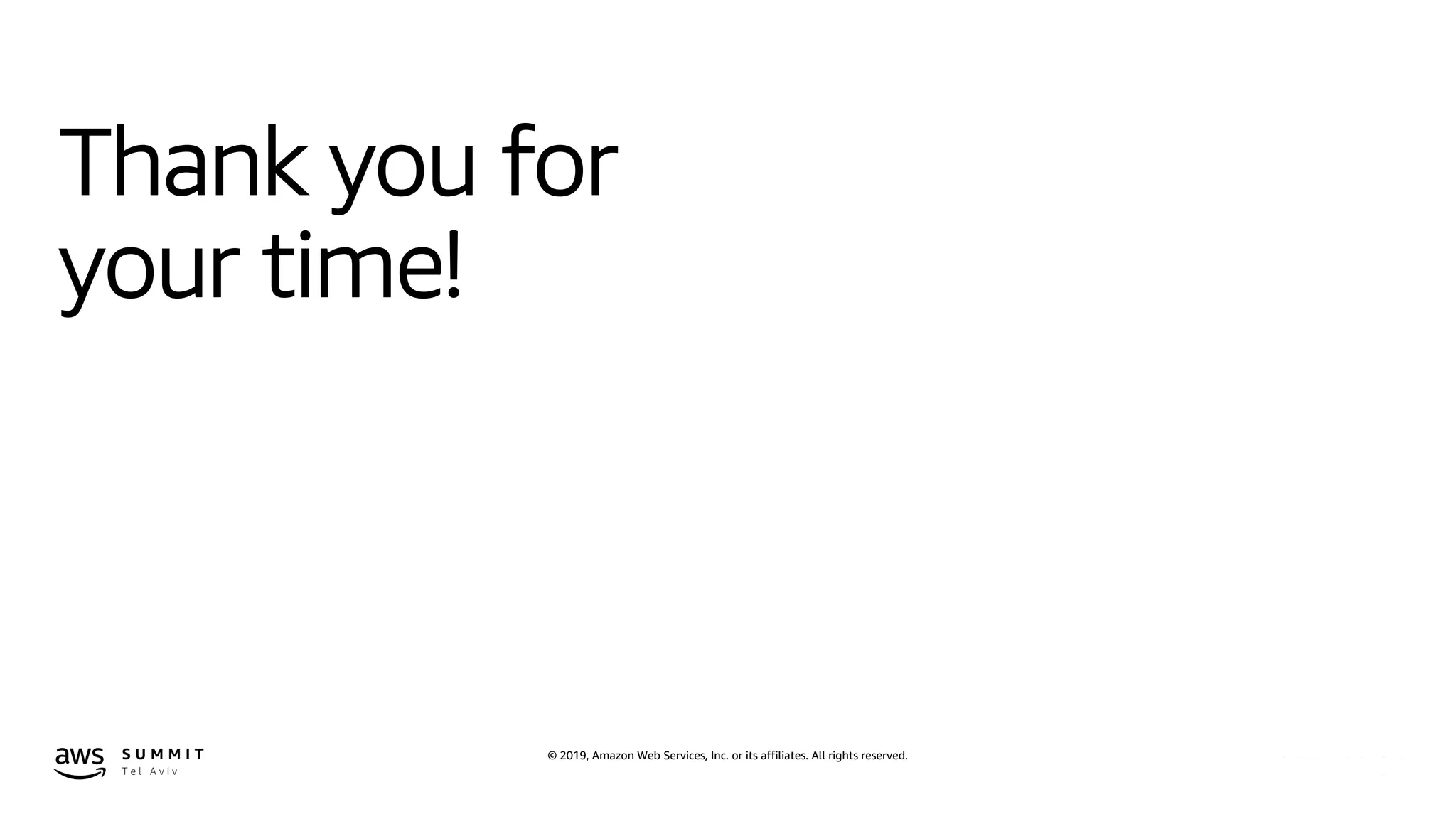 © 2019, Amazon Web Services, Inc. or its affiliates. All rights reserved.
Thank you for
your time!
For additional information, visit:
www.riskified.com
 