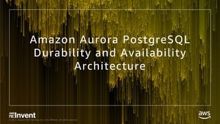 © 2017, Amazon Web Services, Inc. or its Affiliates. All rights reserved.
Amazon Aurora PostgreSQL
Durability and Availabi...