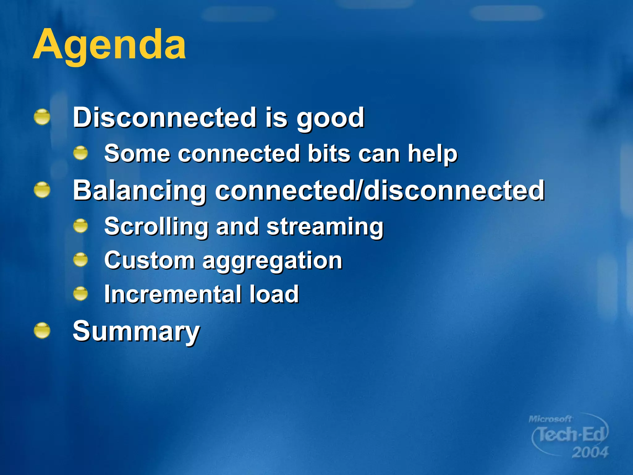 Agenda Disconnected is good Some connected bits can help Balancing connected/disconnected Scrolling and streaming Custom aggregation Incremental load Summary 